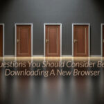 5 Questions You Should Consider Before Downloading A New Browser