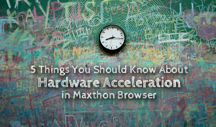 5 Things You Should Know About Hardware Acceleration in Maxthon Browser