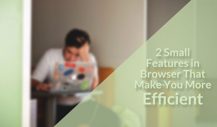 2 Small Features in Browser That Make You More Efficient
