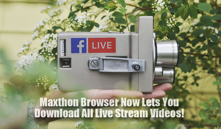 Maxthon Browser Now Lets You Download All Live Stream Videos!